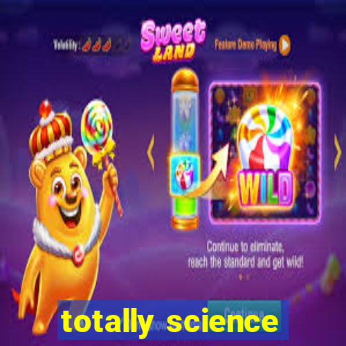 totally science